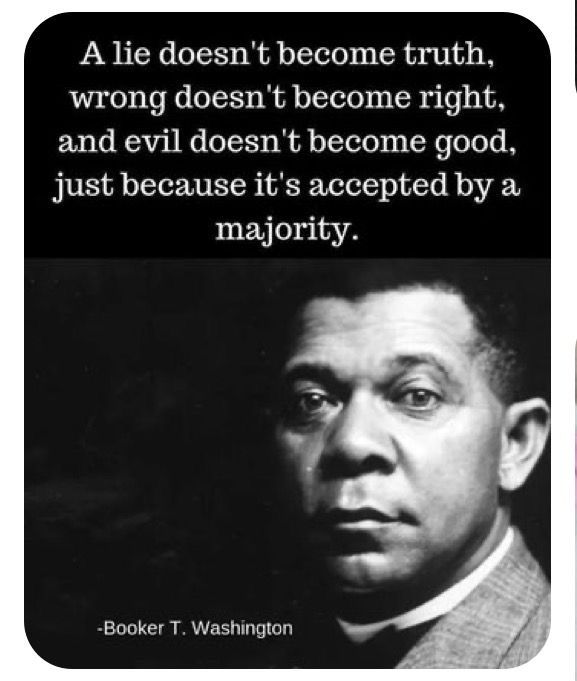 Booker T Washington: Acceptance by Majority does not make truth of a lie