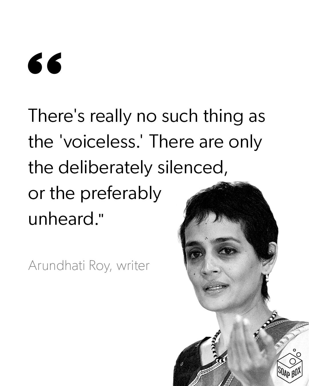 Arundhati Roy: The deliberately silenced and preferably unheard.